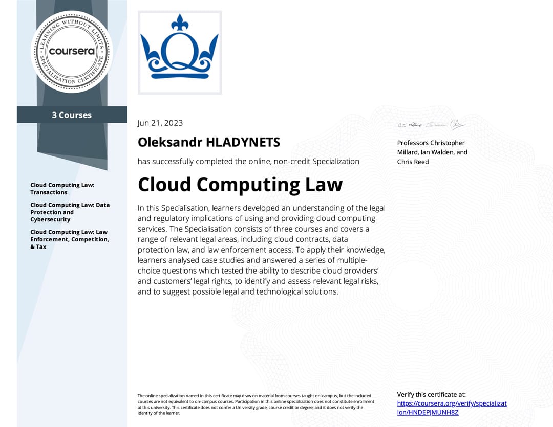 Cloud Computing Law Certificate by Queen Mary University of London on Coursera. Certificate earned Oleksandr Hladynets at June 21, 2023